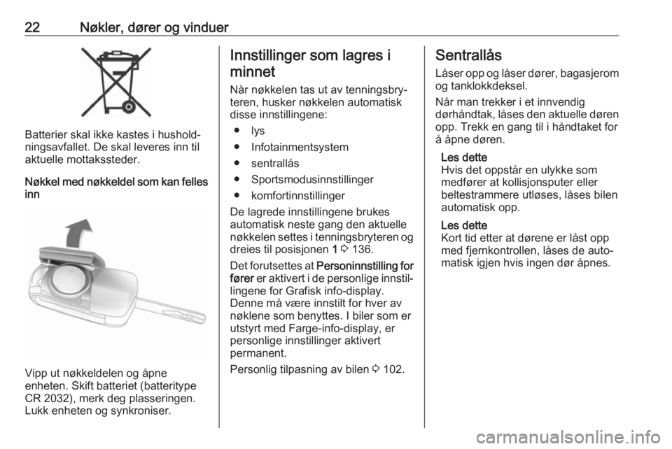 OPEL ASTRA J 2018  Instruksjonsbok 22Nøkler, dører og vinduer
Batterier skal ikke kastes i hushold‐
ningsavfallet. De skal leveres inn til
aktuelle mottakssteder.
Nøkkel med nøkkeldel som kan felles inn
Vipp ut nøkkeldelen og å