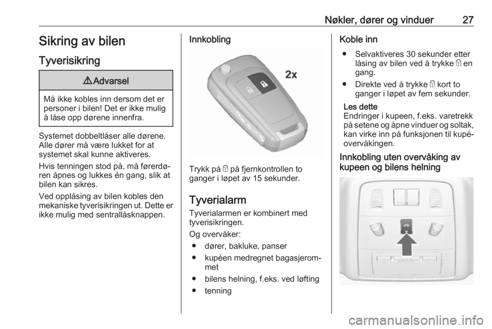 OPEL ASTRA J 2018  Instruksjonsbok Nøkler, dører og vinduer27Sikring av bilenTyverisikring9 Advarsel
Må ikke kobles inn dersom det er
personer i bilen! Det er ikke mulig å låse opp dørene innenfra.
Systemet dobbeltlåser alle dø