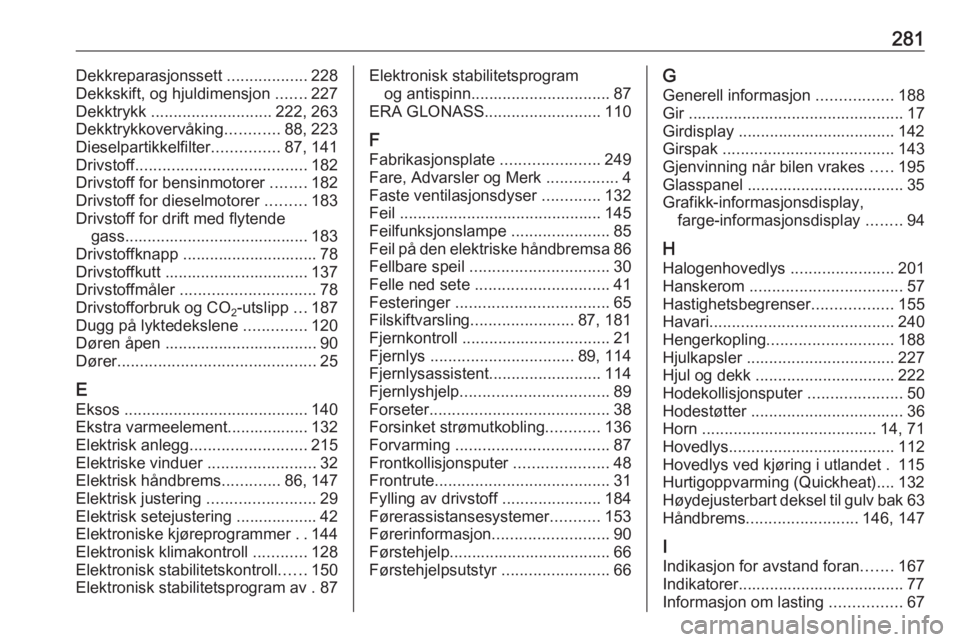 OPEL ASTRA J 2018  Instruksjonsbok 281Dekkreparasjonssett ..................228
Dekkskift, og hjuldimensjon  .......227
Dekktrykk  ........................... 222, 263
Dekktrykkovervåking ............88, 223
Dieselpartikkelfilter ....