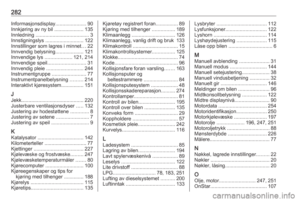 OPEL ASTRA J 2018  Instruksjonsbok 282Informasjonsdisplay......................90
Innkjøring av ny bil ..................... 135
Innledning  ...................................... 3
Innstigningslys  ........................... 122
Inn