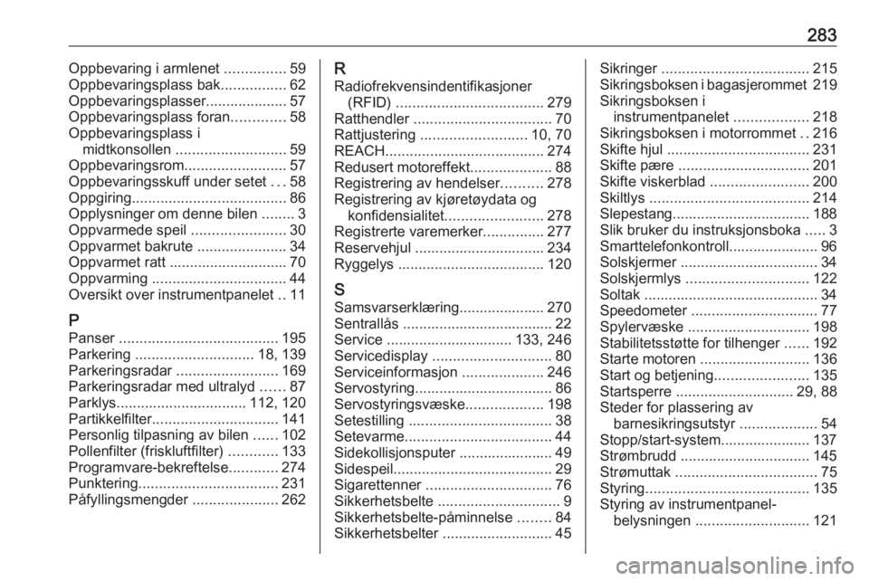 OPEL ASTRA J 2018  Instruksjonsbok 283Oppbevaring i armlenet ...............59
Oppbevaringsplass bak ................62
Oppbevaringsplasser.................... 57
Oppbevaringsplass foran .............58
Oppbevaringsplass i midtkonsolle