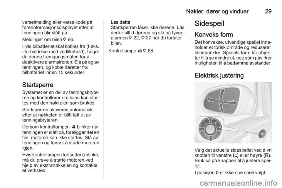 OPEL ASTRA J 2018  Instruksjonsbok Nøkler, dører og vinduer29varselmelding eller varselkode påførerinformasjonsdisplayet etter at
tenningen blir slått på.
Meldinger om bilen  3 96.
Hvis bilbatteriet skal kobles fra (f.eks.
i forb