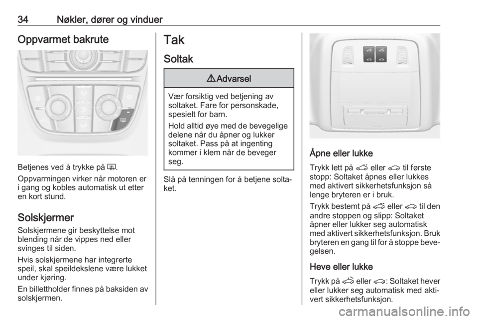 OPEL ASTRA J 2018  Instruksjonsbok 34Nøkler, dører og vinduerOppvarmet bakrute
Betjenes ved å trykke på Ü.
Oppvarmingen virker når motoren er i gang og kobles automatisk ut etteren kort stund.
Solskjermer
Solskjermene gir beskytt
