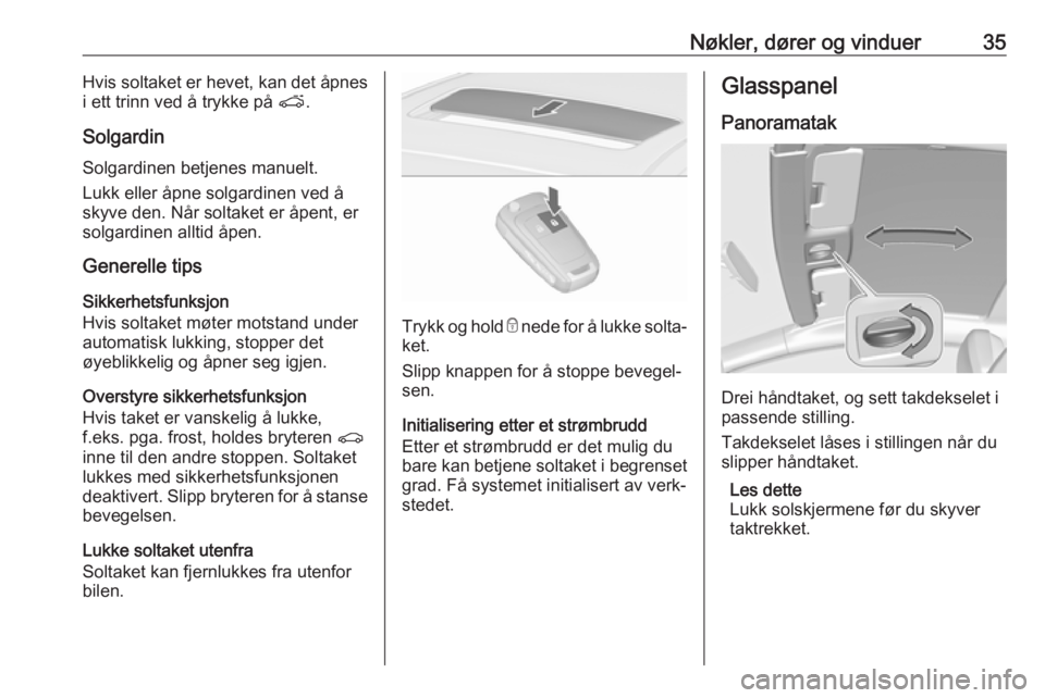 OPEL ASTRA J 2018  Instruksjonsbok Nøkler, dører og vinduer35Hvis soltaket er hevet, kan det åpnes
i ett trinn ved å trykke på  p.
Solgardin Solgardinen betjenes manuelt.
Lukk eller åpne solgardinen ved å
skyve den. Når soltake