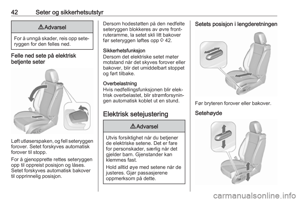 OPEL ASTRA J 2018  Instruksjonsbok 42Seter og sikkerhetsutstyr9Advarsel
For å unngå skader, reis opp sete‐
ryggen for den felles ned.
Felle ned sete på elektrisk
betjente seter
Løft utløserspaken, og fell seteryggen
forover. Set