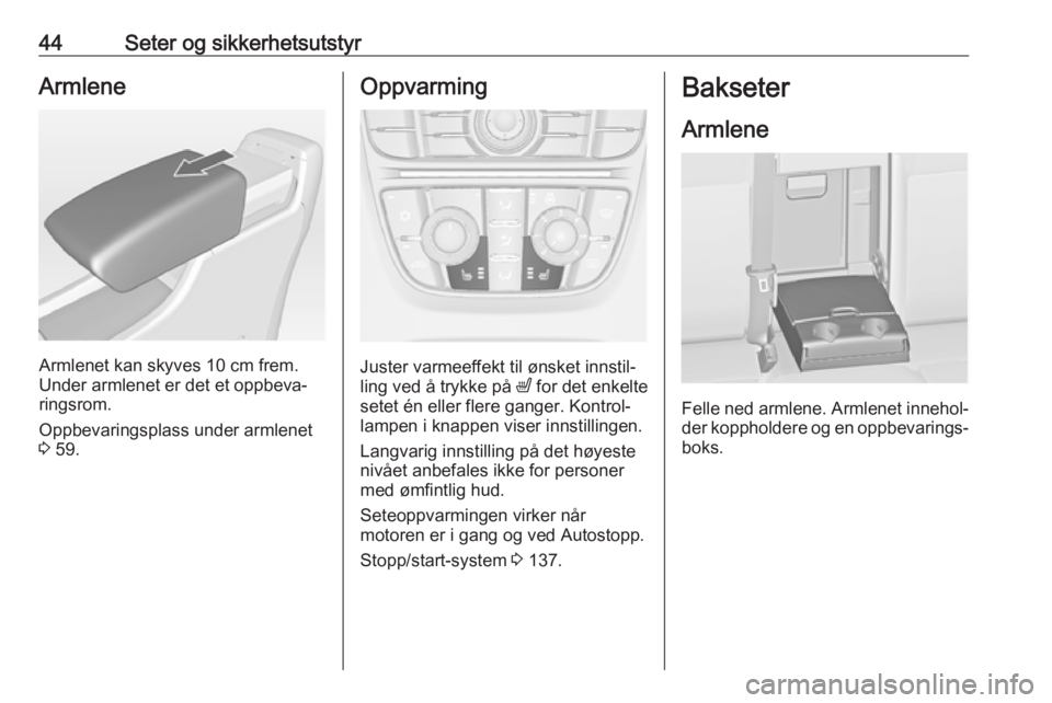 OPEL ASTRA J 2018  Instruksjonsbok 44Seter og sikkerhetsutstyrArmlene
Armlenet kan skyves 10 cm frem.
Under armlenet er det et oppbeva‐
ringsrom.
Oppbevaringsplass under armlenet
3  59.
Oppvarming
Juster varmeeffekt til ønsket innst