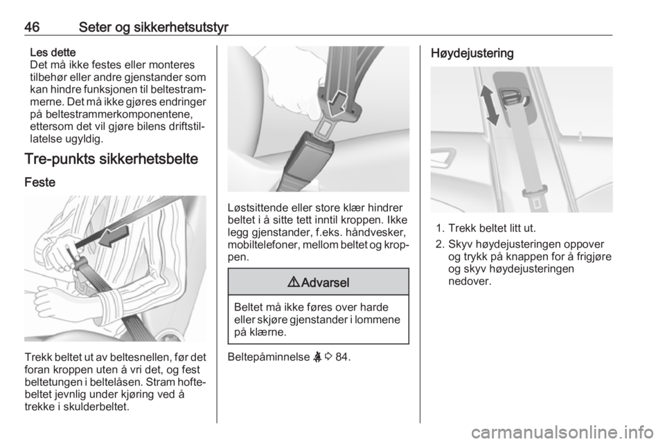 OPEL ASTRA J 2018  Instruksjonsbok 46Seter og sikkerhetsutstyrLes dette
Det må ikke festes eller monteres
tilbehør eller andre gjenstander som
kan hindre funksjonen til beltestram‐
merne. Det må ikke gjøres endringer på beltestr