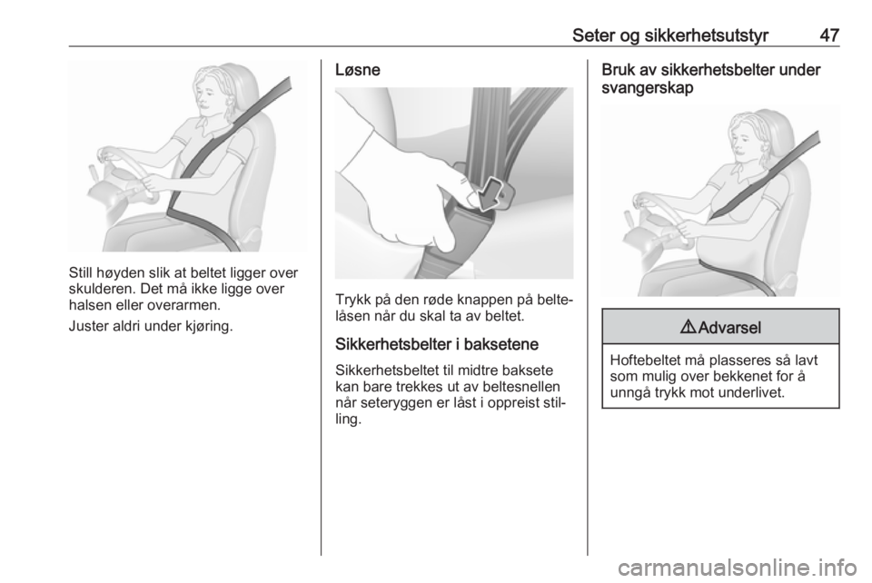 OPEL ASTRA J 2018  Instruksjonsbok Seter og sikkerhetsutstyr47
Still høyden slik at beltet ligger over
skulderen. Det må ikke ligge over
halsen eller overarmen.
Juster aldri under kjøring.
Løsne
Trykk på den røde knappen på belt