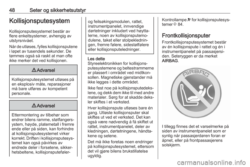 OPEL ASTRA J 2018  Instruksjonsbok 48Seter og sikkerhetsutstyrKollisjonsputesystem
Kollisjonsputesystemet består av
flere enkeltsystemer, avhengig av
utstyrsnivået.
Når de utløses, fylles kollisjonsputene
i løpet av tusendels seku