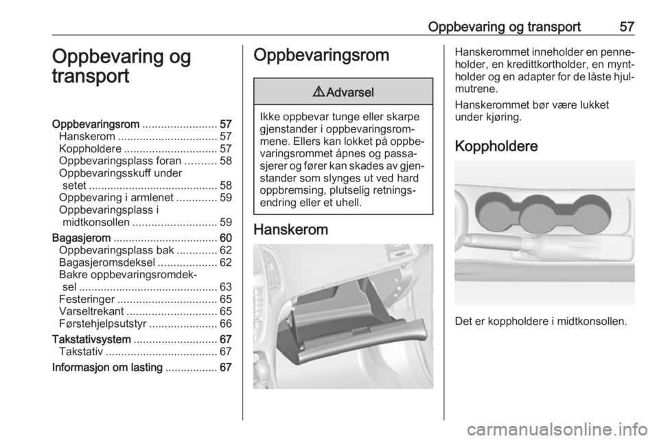 OPEL ASTRA J 2018 Instruksjonsbok Oppbevaring og transport57Oppbevaring og
transportOppbevaringsrom ........................57
Hanskerom ................................ 57
Koppholdere .............................. 57
Oppbevaringspla OPEL ASTRA J 2018 Instruksjonsbok Oppbevaring og transport57Oppbevaring og
transportOppbevaringsrom ........................57
Hanskerom ................................ 57
Koppholdere .............................. 57
Oppbevaringspla