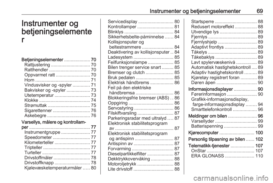 OPEL ASTRA J 2018  Instruksjonsbok Instrumenter og betjeningselementer69Instrumenter og
betjeningselemente
rBetjeningselementer ....................70
Rattjustering .............................. 70
Ratthendler ........................