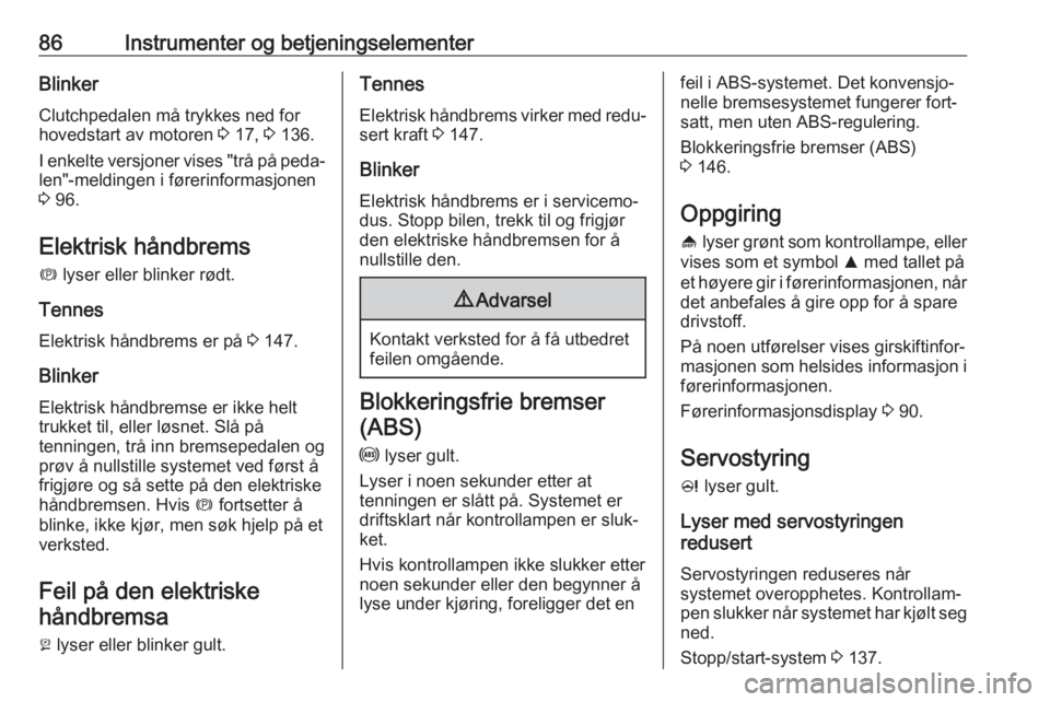 OPEL ASTRA J 2018  Instruksjonsbok 86Instrumenter og betjeningselementerBlinkerClutchpedalen må trykkes ned for
hovedstart av motoren  3 17,  3 136.
I enkelte versjoner vises "trå på peda‐ len"-meldingen i førerinformasjo