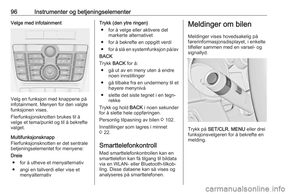 OPEL ASTRA J 2018  Instruksjonsbok 96Instrumenter og betjeningselementerVelge med infotainment
Velg en funksjon med knappene på
infotainment. Menyen for den valgte
funksjonen vises.
Flerfunksjonsknotten brukes til å
velge et tema/pun