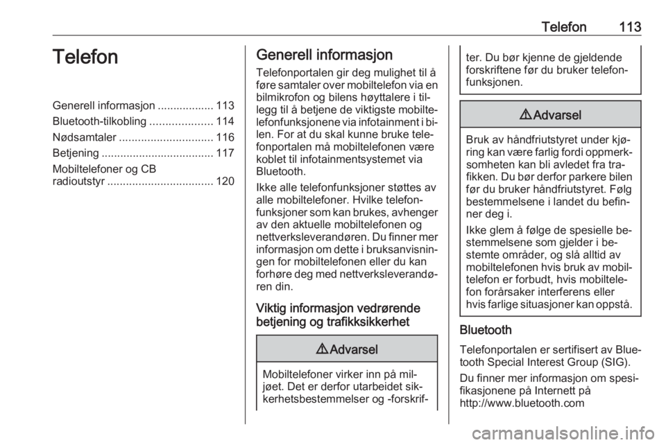 OPEL ASTRA K 2016 Brukerhåndbok for infotainmentsystem Telefon113TelefonGenerell informasjon .................. 113
Bluetooth-tilkobling ....................114
Nødsamtaler .............................. 116
Betjening .................................... OPEL ASTRA K 2016 Brukerhåndbok for infotainmentsystem Telefon113TelefonGenerell informasjon .................. 113
Bluetooth-tilkobling ....................114
Nødsamtaler .............................. 116
Betjening ....................................