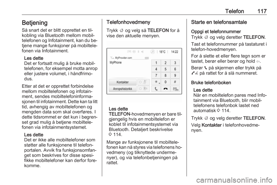 OPEL ASTRA K 2016 Brukerhåndbok for infotainmentsystem Telefon117Betjening
Så snart det er blitt opprettet en til‐
kobling via Bluetooth mellom mobil‐
telefonen og Infotainment, kan du be‐ tjene mange funksjoner på mobiltele‐
fonen via Infotainm OPEL ASTRA K 2016 Brukerhåndbok for infotainmentsystem Telefon117Betjening
Så snart det er blitt opprettet en til‐
kobling via Bluetooth mellom mobil‐
telefonen og Infotainment, kan du be‐ tjene mange funksjoner på mobiltele‐
fonen via Infotainm
