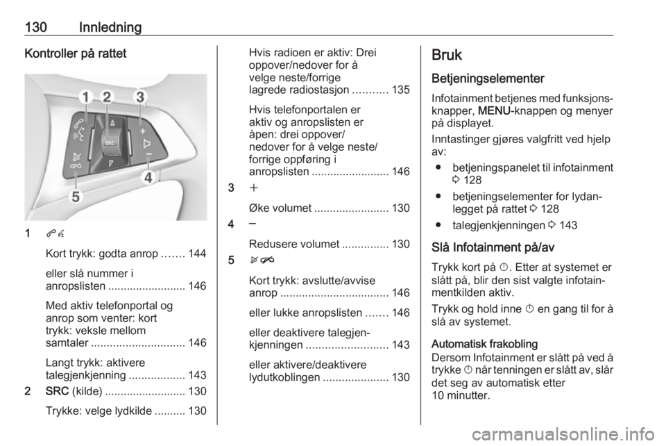 OPEL ASTRA K 2016 Brukerhåndbok for infotainmentsystem 130InnledningKontroller på rattet
1qw
Kort trykk: godta anrop .......144
eller slå nummer i
anropslisten ......................... 146
Med aktiv telefonportal og
anrop som venter: kort
trykk: veksle OPEL ASTRA K 2016 Brukerhåndbok for infotainmentsystem 130InnledningKontroller på rattet
1qw
Kort trykk: godta anrop .......144
eller slå nummer i
anropslisten ......................... 146
Med aktiv telefonportal og
anrop som venter: kort
trykk: veksle