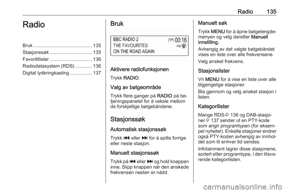 OPEL ASTRA K 2016 Brukerhåndbok for infotainmentsystem Radio135RadioBruk........................................... 135
Stasjonssøk ............................... 135
Favorittlister ............................... 136
Radiodatasystem (RDS) ............1 OPEL ASTRA K 2016 Brukerhåndbok for infotainmentsystem Radio135RadioBruk........................................... 135
Stasjonssøk ............................... 135
Favorittlister ............................... 136
Radiodatasystem (RDS) ............1