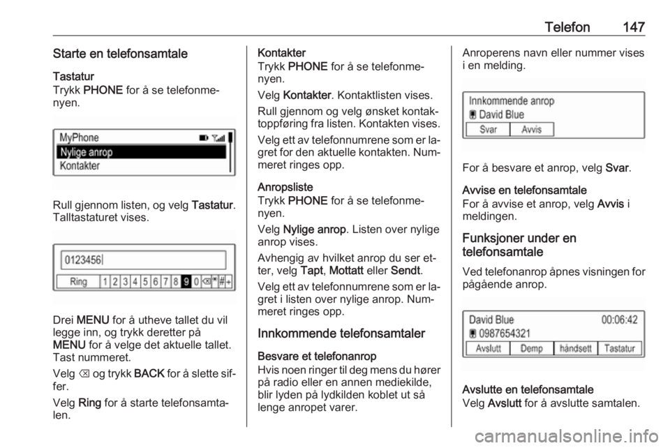 OPEL ASTRA K 2016 Brukerhåndbok for infotainmentsystem Telefon147Starte en telefonsamtaleTastatur
Trykk PHONE for å se telefonme‐
nyen.
Rull gjennom listen, og velg Tastatur.
Talltastaturet vises.
Drei MENU for å utheve tallet du vil
legge inn, o OPEL ASTRA K 2016 Brukerhåndbok for infotainmentsystem Telefon147Starte en telefonsamtaleTastatur
Trykk PHONE for å se telefonme‐
nyen.
Rull gjennom listen, og velg Tastatur.
Talltastaturet vises.
Drei MENU for å utheve tallet du vil
legge inn, o