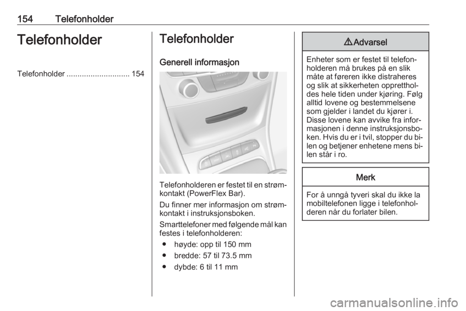 OPEL ASTRA K 2016 Brukerhåndbok for infotainmentsystem 154TelefonholderTelefonholderTelefonholder............................. 154Telefonholder
Generell informasjon
Telefonholderen er festet til en strøm‐ kontakt (PowerFlex Bar).
Du finner mer informas OPEL ASTRA K 2016 Brukerhåndbok for infotainmentsystem 154TelefonholderTelefonholderTelefonholder............................. 154Telefonholder
Generell informasjon
Telefonholderen er festet til en strøm‐ kontakt (PowerFlex Bar).
Du finner mer informas
