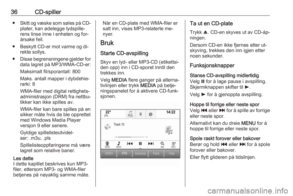 OPEL ASTRA K 2016 Brukerhåndbok for infotainmentsystem 36CD-spiller●Skitt og væske som søles på CD-
plater, kan ødelegge lydspille‐
rens linse inne i enheten og for‐
årsake feil.
● Beskytt CD-er mot varme og di‐ rekte sollys.
● Disse begr OPEL ASTRA K 2016 Brukerhåndbok for infotainmentsystem 36CD-spiller●Skitt og væske som søles på CD-
plater, kan ødelegge lydspille‐
rens linse inne i enheten og for‐
årsake feil.
● Beskytt CD-er mot varme og di‐ rekte sollys.
● Disse begr