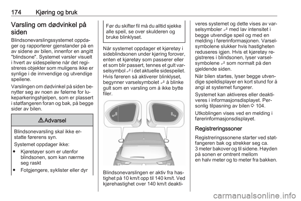 OPEL ASTRA K 2016  Instruksjonsbok 174Kjøring og brukVarsling om dødvinkel påsiden
Blindsonevarslingssystemet oppda‐ ger og rapporterer gjenstander på en
av sidene av bilen, innenfor en angitt
"blindsone". Systemet varsle