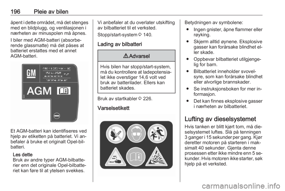 OPEL ASTRA K 2016  Instruksjonsbok 196Pleie av bilenåpent i dette området, må det stengesmed en blidplugg, og ventilasjonen i
nærheten av minuspolen må åpnes.
I biler med AGM-batteri (absorbe‐
rende glassmatte) må det påses a