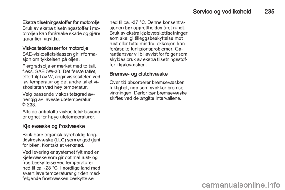 OPEL ASTRA K 2016  Instruksjonsbok Service og vedlikehold235Ekstra tilsetningsstoffer for motorolje
Bruk av ekstra tilsetningsstoffer i mo‐
toroljen kan forårsake skade og gjøre garantien ugyldig.
Viskositetsklasser for motorolje
S