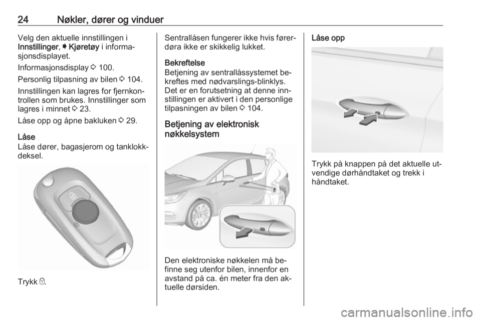 OPEL ASTRA K 2016 Instruksjonsbok 24Nøkler, dører og vinduerVelg den aktuelle innstillingen i
Innstillinger , I Kjøretøy i informa‐
sjonsdisplayet.
Informasjonsdisplay 3 100.
Personlig tilpasning av bilen 3 104.
Innstillingen OPEL ASTRA K 2016 Instruksjonsbok 24Nøkler, dører og vinduerVelg den aktuelle innstillingen i
Innstillinger , I Kjøretøy i informa‐
sjonsdisplayet.
Informasjonsdisplay 3 100.
Personlig tilpasning av bilen 3 104.
Innstillingen