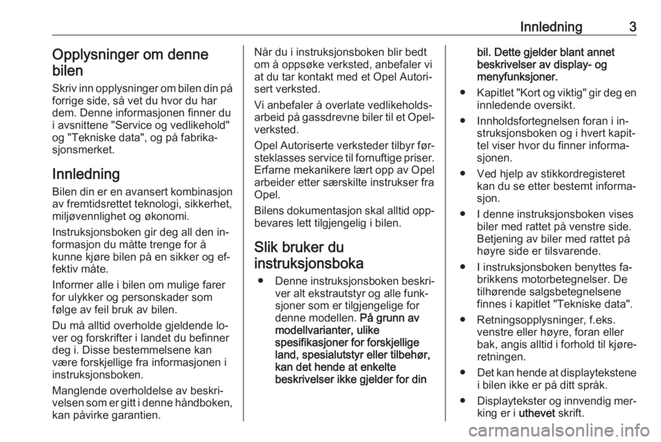 OPEL ASTRA K 2016  Instruksjonsbok Innledning3Opplysninger om denne
bilen
Skriv inn opplysninger om bilen din på forrige side, så vet du hvor du har
dem. Denne informasjonen finner du
i avsnittene "Service og vedlikehold"
og 