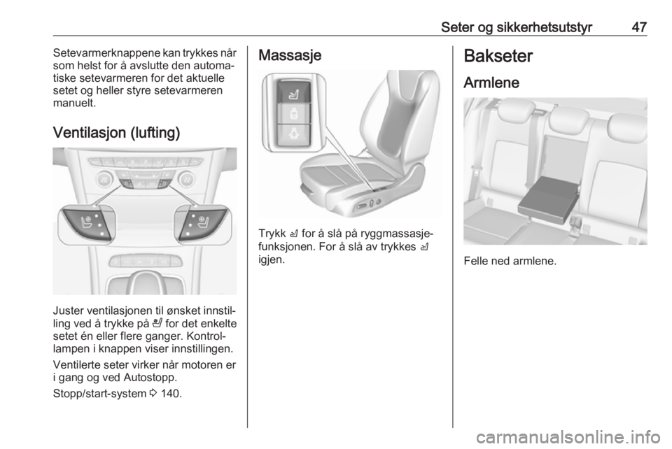 OPEL ASTRA K 2016 Instruksjonsbok Seter og sikkerhetsutstyr47Setevarmerknappene kan trykkes når
som helst for å avslutte den automa‐
tiske setevarmeren for det aktuelle
setet og heller styre setevarmeren
manuelt.
Ventilasjon (luft OPEL ASTRA K 2016 Instruksjonsbok Seter og sikkerhetsutstyr47Setevarmerknappene kan trykkes når
som helst for å avslutte den automa‐
tiske setevarmeren for det aktuelle
setet og heller styre setevarmeren
manuelt.
Ventilasjon (luft