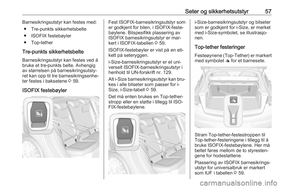 OPEL ASTRA K 2016 Instruksjonsbok Seter og sikkerhetsutstyr57Barnesikringsutstyr kan festes med:● Tre-punkts sikkerhetsbelte
● ISOFIX festebøyler
● Top-tether
Tre-punkts sikkerhetsbelte
Barnesikringsutstyr kan festes ved å
bru OPEL ASTRA K 2016 Instruksjonsbok Seter og sikkerhetsutstyr57Barnesikringsutstyr kan festes med:● Tre-punkts sikkerhetsbelte
● ISOFIX festebøyler
● Top-tether
Tre-punkts sikkerhetsbelte
Barnesikringsutstyr kan festes ved å
bru