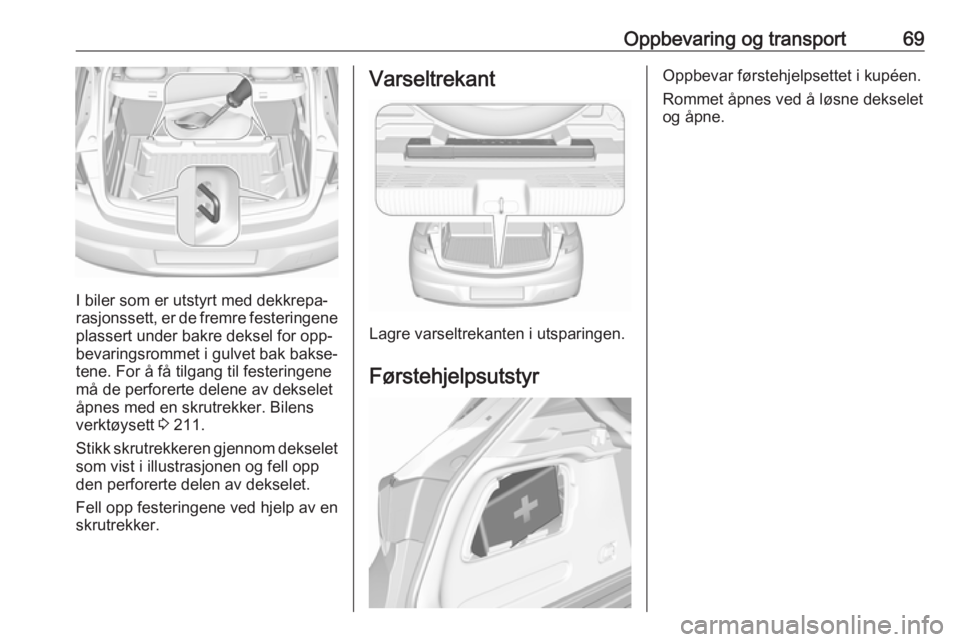 OPEL ASTRA K 2016 Instruksjonsbok Oppbevaring og transport69
I biler som er utstyrt med dekkrepa‐
rasjonssett, er de fremre festeringene
plassert under bakre deksel for opp‐
bevaringsrommet i gulvet bak bakse‐
tene. For å få t OPEL ASTRA K 2016 Instruksjonsbok Oppbevaring og transport69
I biler som er utstyrt med dekkrepa‐
rasjonssett, er de fremre festeringene
plassert under bakre deksel for opp‐
bevaringsrommet i gulvet bak bakse‐
tene. For å få t