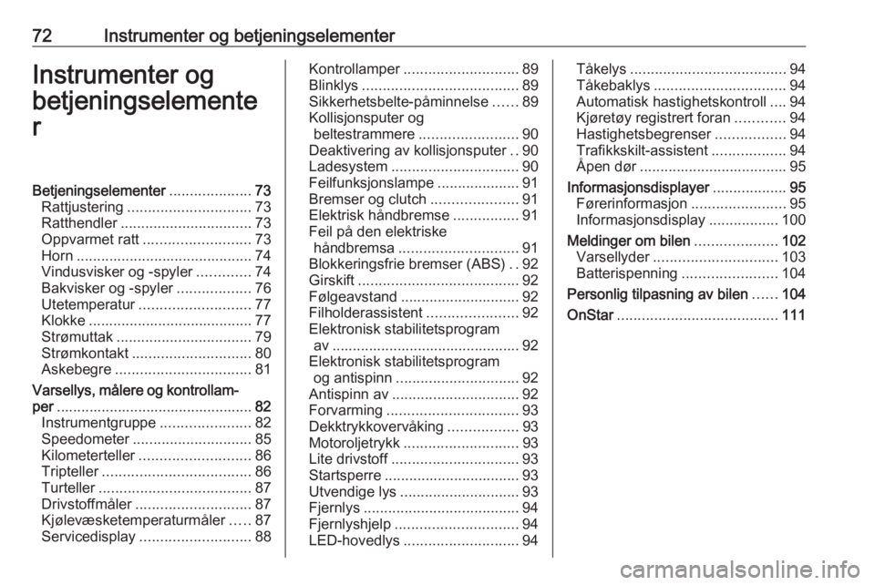 OPEL ASTRA K 2016  Instruksjonsbok 72Instrumenter og betjeningselementerInstrumenter og
betjeningselemente
rBetjeningselementer ....................73
Rattjustering .............................. 73
Ratthendler ........................