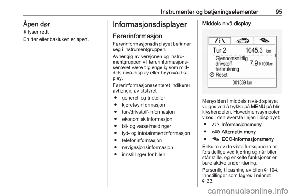 OPEL ASTRA K 2016  Instruksjonsbok Instrumenter og betjeningselementer95Åpen dør
h  lyser rødt.
En dør eller bakluken er åpen.Informasjonsdisplayer
Førerinformasjon Førerinformasjonsdisplayet befinner
seg i instrumentgruppen.
Av