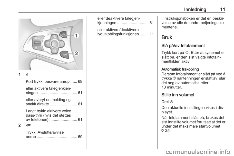 OPEL ASTRA K 2016.5  Brukerhåndbok for infotainmentsystem Innledning11
1s
Kort trykk: besvare anrop ......69
eller aktivere talegjenkjen‐
ningen ................................... 61
eller avbryt en melding og
snakk direkte ......................... 61
La