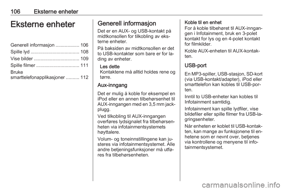 OPEL ASTRA K 2016.5  Brukerhåndbok for infotainmentsystem 106Eksterne enheterEksterne enheterGenerell informasjon .................. 106
Spille lyd .................................... 108
Vise bilder .................................. 109
Spille filmer ....