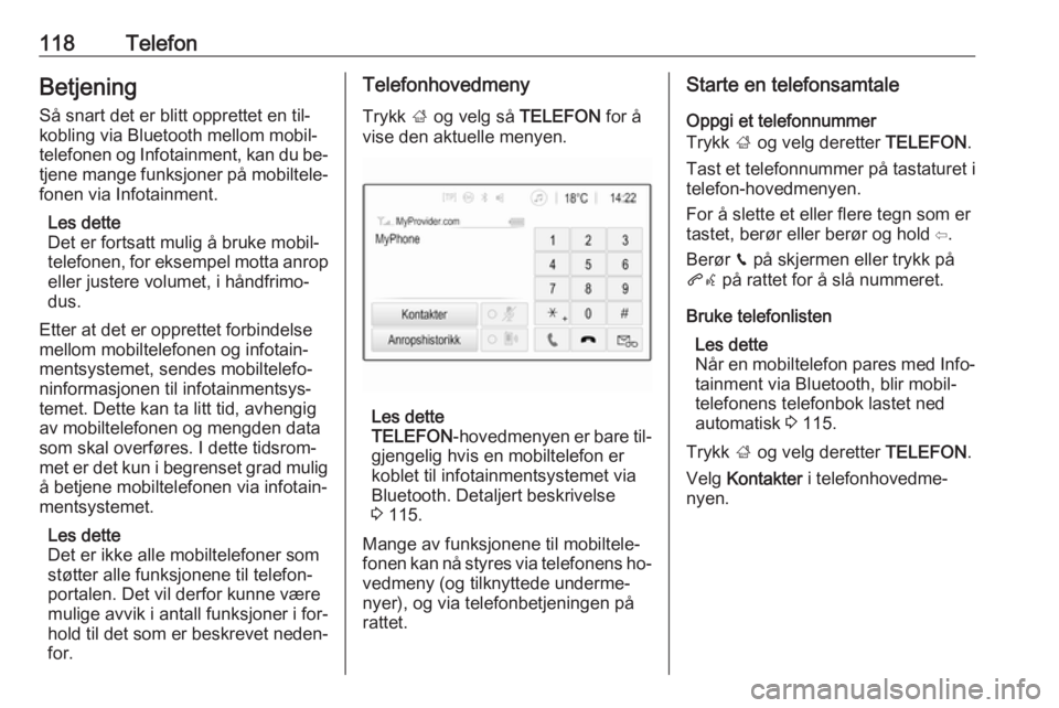 OPEL ASTRA K 2016.5  Brukerhåndbok for infotainmentsystem 118TelefonBetjening
Så snart det er blitt opprettet en til‐
kobling via Bluetooth mellom mobil‐
telefonen og Infotainment, kan du be‐ tjene mange funksjoner på mobiltele‐
fonen via Infotainm