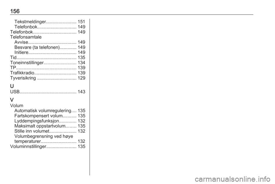 OPEL ASTRA K 2016.5 Brukerhåndbok for infotainmentsystem 156Tekstmeldinger........................ 151
Telefonbok .............................. 149
Telefonbok .................................. 149
Telefonsamtale Avvise..................................... OPEL ASTRA K 2016.5 Brukerhåndbok for infotainmentsystem 156Tekstmeldinger........................ 151
Telefonbok .............................. 149
Telefonbok .................................. 149
Telefonsamtale Avvise.....................................