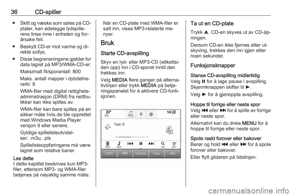 OPEL ASTRA K 2016.5  Brukerhåndbok for infotainmentsystem 36CD-spiller●Skitt og væske som søles på CD-
plater, kan ødelegge lydspille‐
rens linse inne i enheten og for‐
årsake feil.
● Beskytt CD-er mot varme og di‐ rekte sollys.
● Disse begr