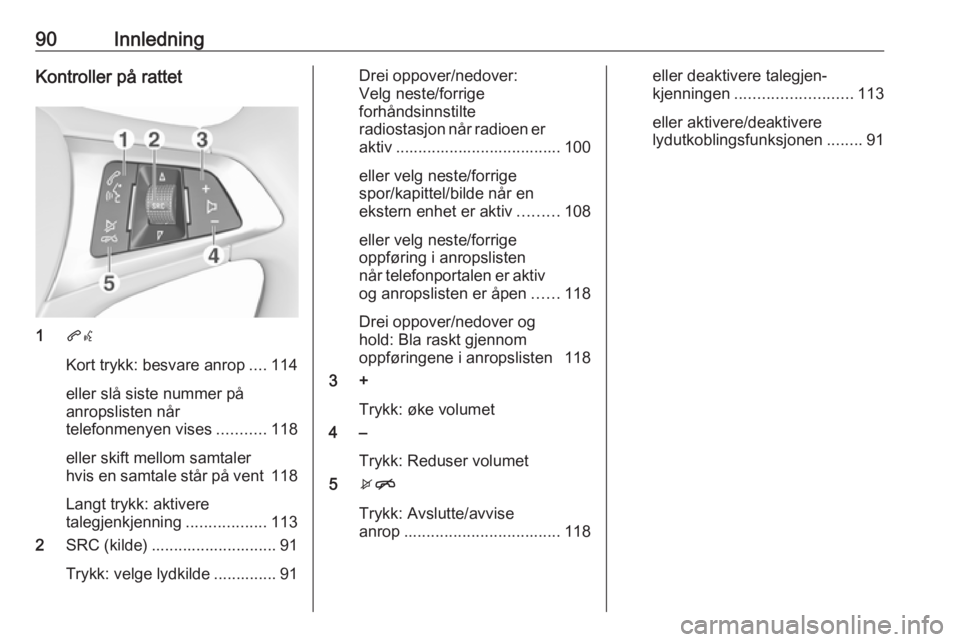 OPEL ASTRA K 2016.5 Brukerhåndbok for infotainmentsystem 90InnledningKontroller på rattet
1qw
Kort trykk: besvare anrop ....114
eller slå siste nummer på
anropslisten når
telefonmenyen vises ...........118
eller skift mellom samtaler
hvis en samtale st OPEL ASTRA K 2016.5 Brukerhåndbok for infotainmentsystem 90InnledningKontroller på rattet
1qw
Kort trykk: besvare anrop ....114
eller slå siste nummer på
anropslisten når
telefonmenyen vises ...........118
eller skift mellom samtaler
hvis en samtale st