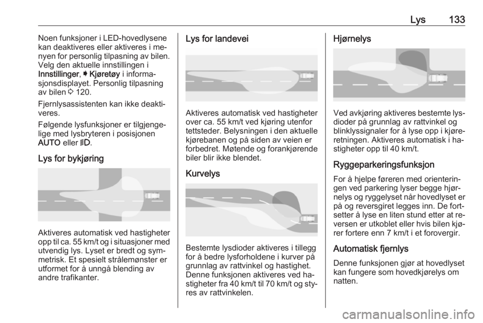 OPEL ASTRA K 2016.5  Instruksjonsbok Lys133Noen funksjoner i LED-hovedlysene
kan deaktiveres eller aktiveres i me‐
nyen for personlig tilpasning av bilen.
Velg den aktuelle innstillingen i
Innstillinger , I Kjøretøy  i informa‐
sjo