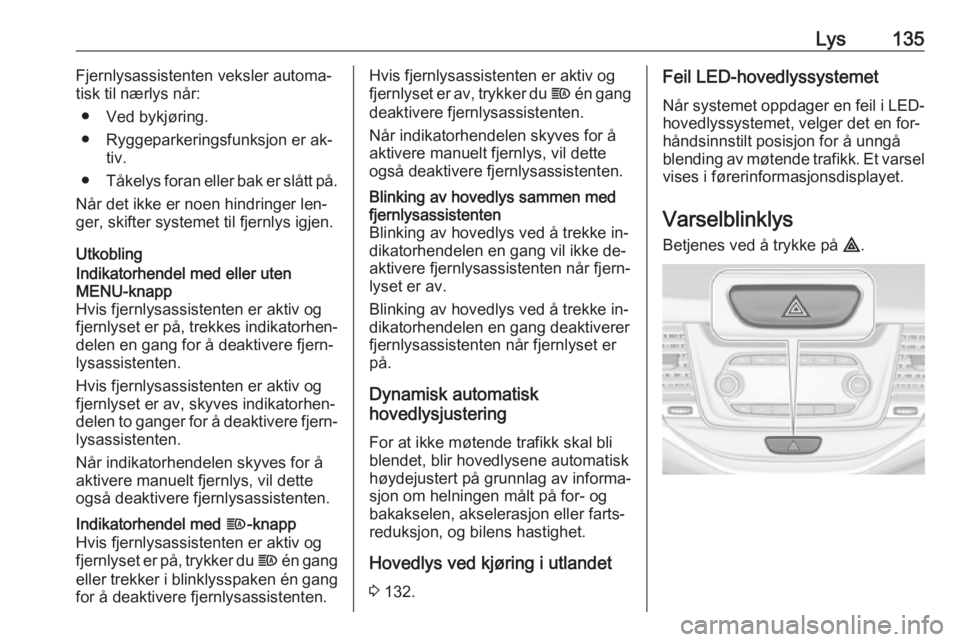 OPEL ASTRA K 2016.5 Instruksjonsbok Lys135Fjernlysassistenten veksler automa‐
tisk til nærlys når:
● Ved bykjøring.
● Ryggeparkeringsfunksjon er ak‐ tiv.
● Tåkelys foran eller bak er slått på.
Når det ikke er noen hindr OPEL ASTRA K 2016.5 Instruksjonsbok Lys135Fjernlysassistenten veksler automa‐
tisk til nærlys når:
● Ved bykjøring.
● Ryggeparkeringsfunksjon er ak‐ tiv.
● Tåkelys foran eller bak er slått på.
Når det ikke er noen hindr