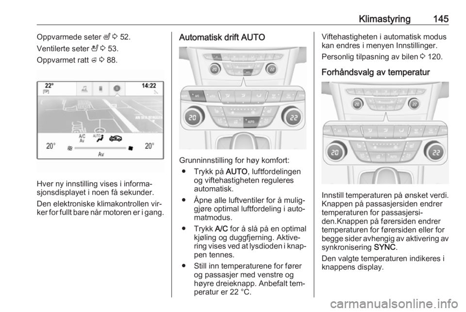 OPEL ASTRA K 2016.5 Instruksjonsbok Klimastyring145Oppvarmede seter ß 3 52.
Ventilerte seter A 3 53.
Oppvarmet ratt A 3 88.
Hver ny innstilling vises i informa‐
sjonsdisplayet i noen få sekunder.
Den elektroniske klimakontrolle OPEL ASTRA K 2016.5 Instruksjonsbok Klimastyring145Oppvarmede seter ß 3 52.
Ventilerte seter A 3 53.
Oppvarmet ratt A 3 88.
Hver ny innstilling vises i informa‐
sjonsdisplayet i noen få sekunder.
Den elektroniske klimakontrolle