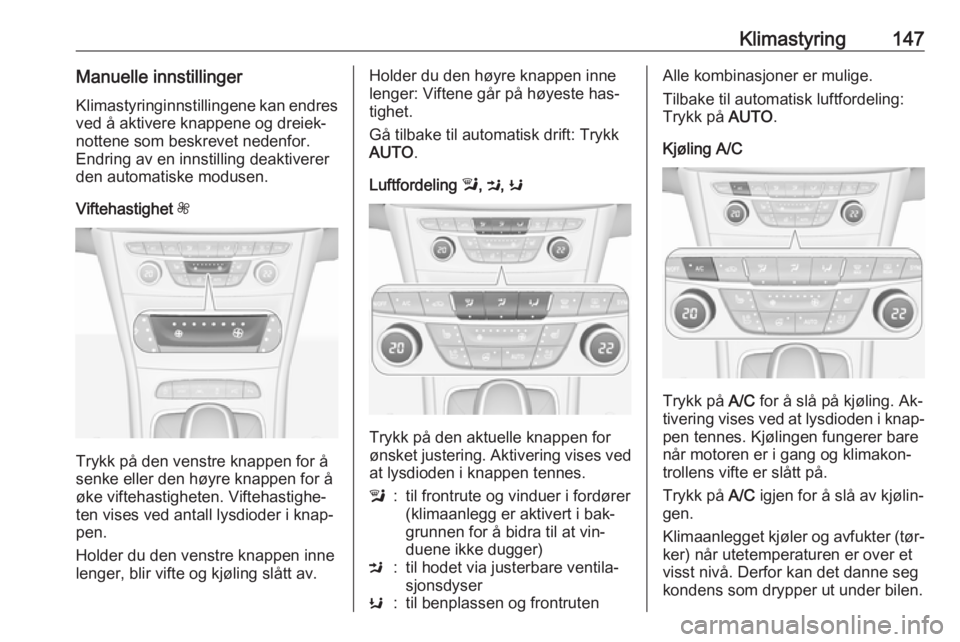 OPEL ASTRA K 2016.5 Instruksjonsbok Klimastyring147Manuelle innstillingerKlimastyringinnstillingene kan endres
ved å aktivere knappene og dreiek‐
nottene som beskrevet nedenfor.
Endring av en innstilling deaktiverer
den automatiske m OPEL ASTRA K 2016.5 Instruksjonsbok Klimastyring147Manuelle innstillingerKlimastyringinnstillingene kan endres
ved å aktivere knappene og dreiek‐
nottene som beskrevet nedenfor.
Endring av en innstilling deaktiverer
den automatiske m