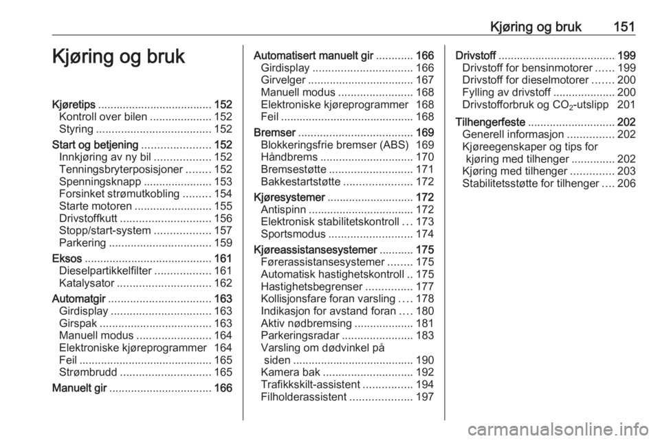 OPEL ASTRA K 2016.5  Instruksjonsbok Kjøring og bruk151Kjøring og brukKjøretips..................................... 152
Kontroll over bilen ....................152
Styring ..................................... 152
Start og betjening 