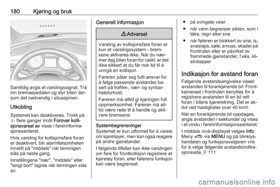 OPEL ASTRA K 2016.5 Instruksjonsbok 180Kjøring og bruk
Samtidig avgis et varslingssignal. Tråinn bremsepedalen og styr bilen der‐
som det nødvendig i situasjonen.
UtkoblingSystemet kan deaktiveres. Trykk på
V flere ganger inntil OPEL ASTRA K 2016.5 Instruksjonsbok 180Kjøring og bruk
Samtidig avgis et varslingssignal. Tråinn bremsepedalen og styr bilen der‐
som det nødvendig i situasjonen.
UtkoblingSystemet kan deaktiveres. Trykk på
V flere ganger inntil