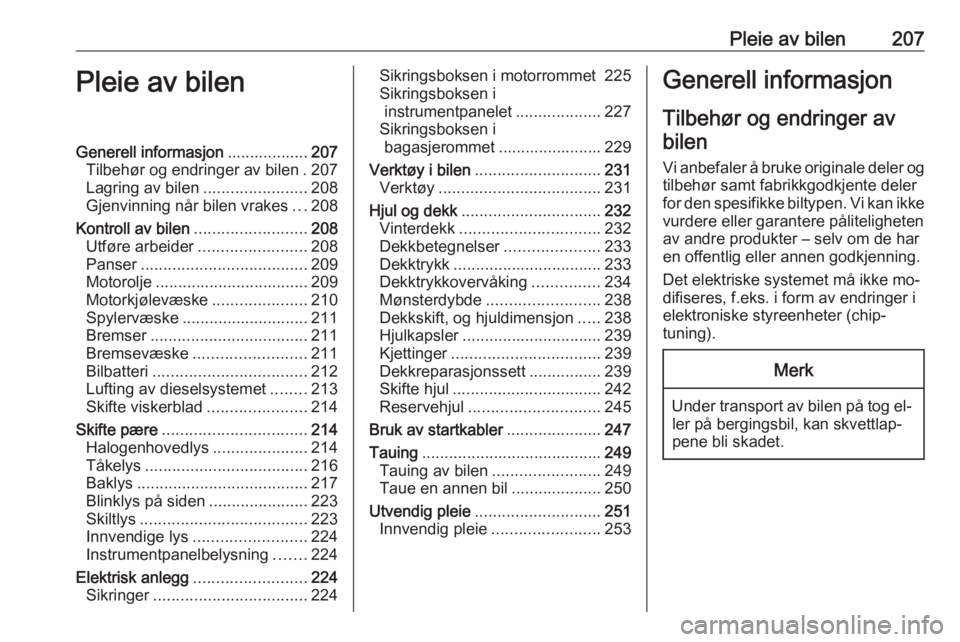 OPEL ASTRA K 2016.5 Instruksjonsbok Pleie av bilen207Pleie av bilenGenerell informasjon..................207
Tilbehør og endringer av bilen . 207
Lagring av bilen .......................208
Gjenvinning når bilen vrakes ...208
Kontroll OPEL ASTRA K 2016.5 Instruksjonsbok Pleie av bilen207Pleie av bilenGenerell informasjon..................207
Tilbehør og endringer av bilen . 207
Lagring av bilen .......................208
Gjenvinning når bilen vrakes ...208
Kontroll
