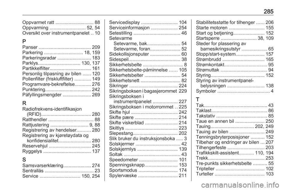 OPEL ASTRA K 2016.5  Instruksjonsbok 285Oppvarmet ratt ............................. 88
Oppvarming  ........................... 52, 54
Oversikt over instrumentpanelet  ..10
P
Panser  ....................................... 209
Parkering 
