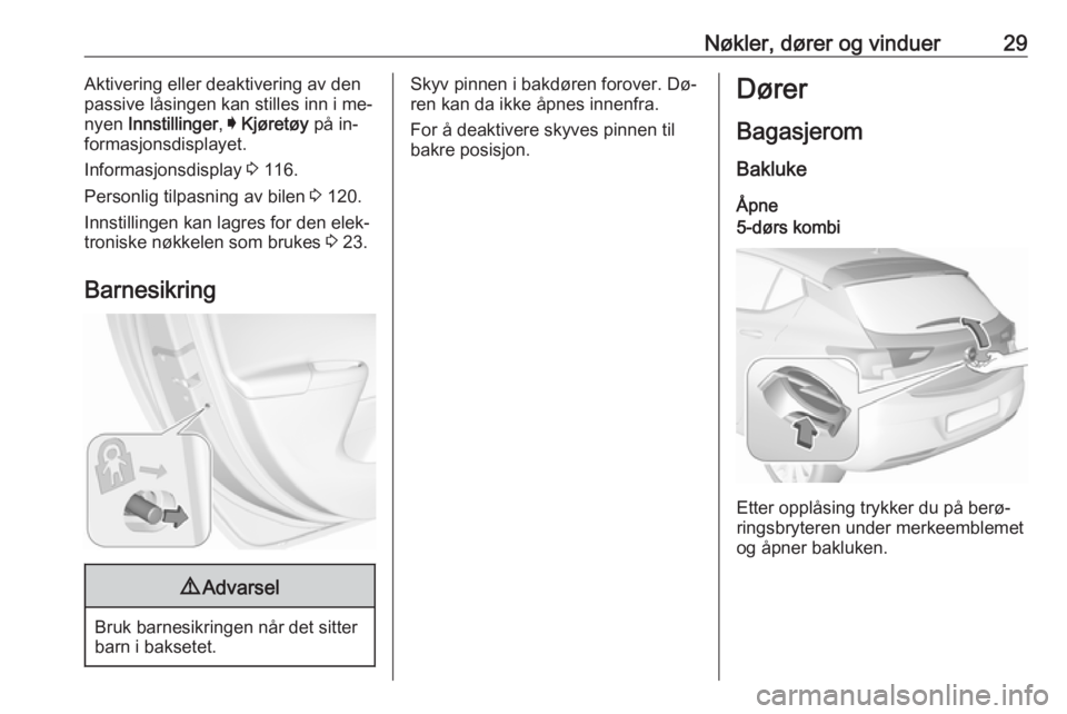 OPEL ASTRA K 2016.5  Instruksjonsbok Nøkler, dører og vinduer29Aktivering eller deaktivering av den
passive låsingen kan stilles inn i me‐
nyen  Innstillinger , I Kjøretøy  på in‐
formasjonsdisplayet.
Informasjonsdisplay  3 116