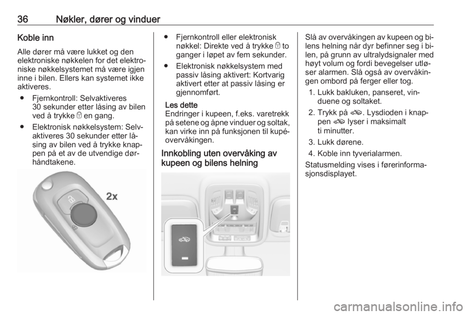 OPEL ASTRA K 2016.5  Instruksjonsbok 36Nøkler, dører og vinduerKoble innAlle dører må være lukket og den
elektroniske nøkkelen for det elektro‐ niske nøkkelsystemet må være igjen
inne i bilen. Ellers kan systemet ikke
aktivere